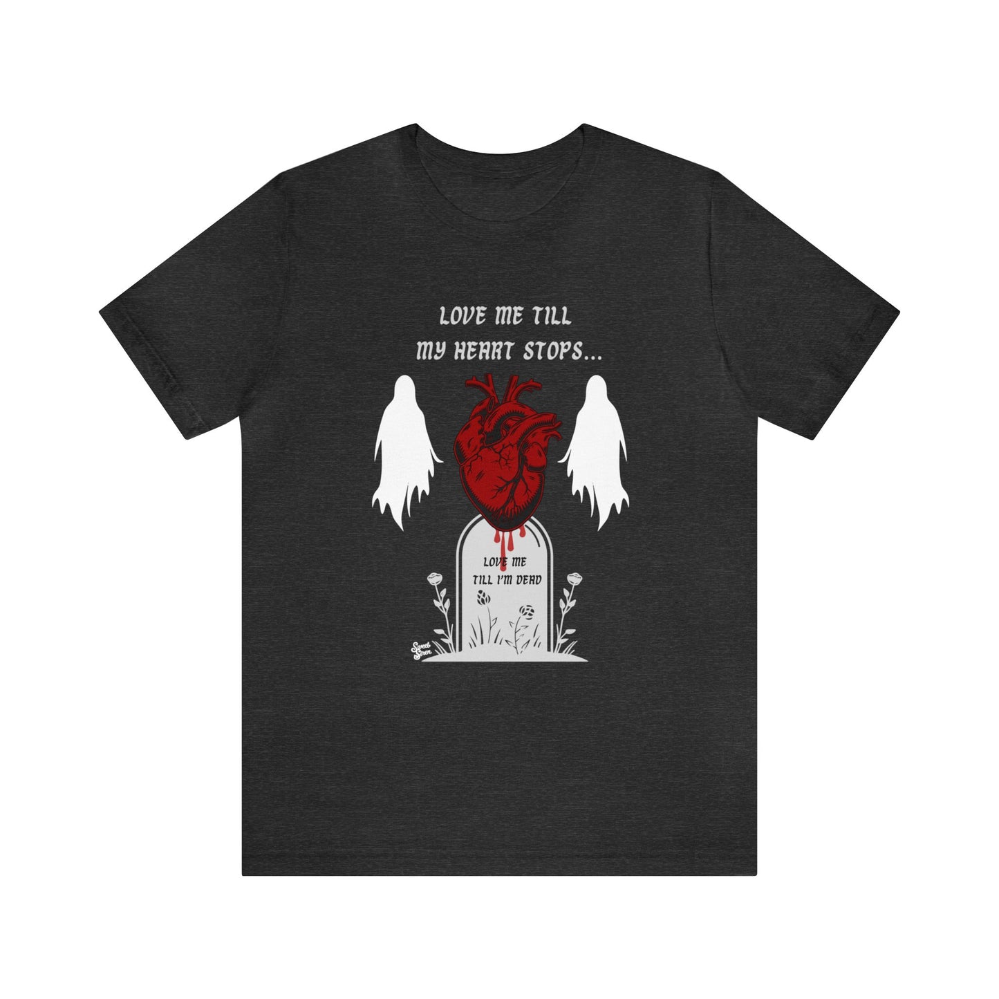 Love Me Till My Heart Stops - Unisex Tee
