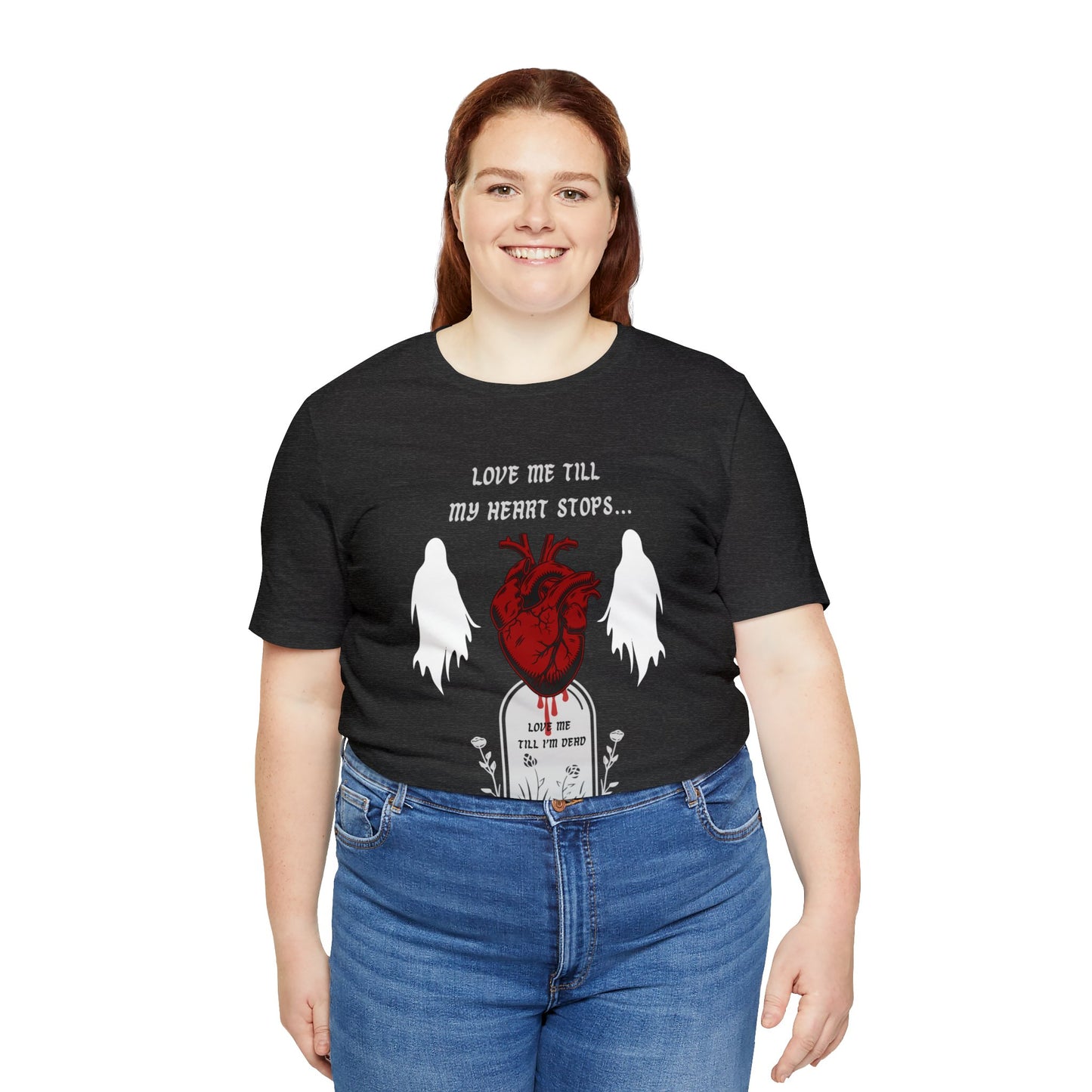 Love Me Till My Heart Stops - Unisex Tee