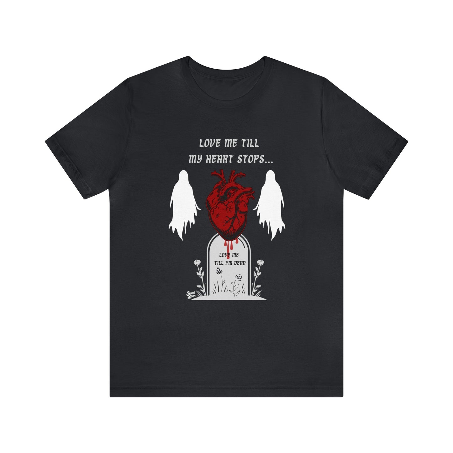 Love Me Till My Heart Stops - Unisex Tee