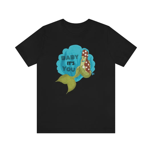 Baby it's YOU Mermaid - Unisex Tee
